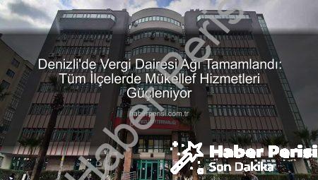Denizli’de Vergi Dairesi Ağı Tamamlandı: Tüm İlçelerde Mükellef Hizmetleri Güçleniyor