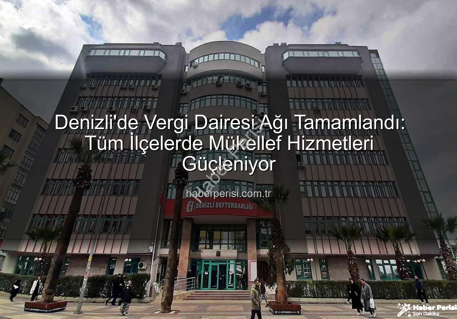 Denizli vergi dairesi - Denizli'de Vergi Dairesi Ağı Tamamlandı: Tüm İlçelerde Mükellef Hizmetleri Güçleniyor