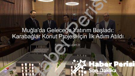 Muğla’da Geleceğe Yatırım Başladı: Karabağlar Konut Projesi İçin İlk Adım Atıldı