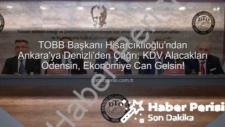 TOBB Başkanı Hisarcıklıoğlu’ndan Ankara’ya Denizli’den Çağrı: KDV Alacakları Ödensin, Ekonomiye Can Gelsin!