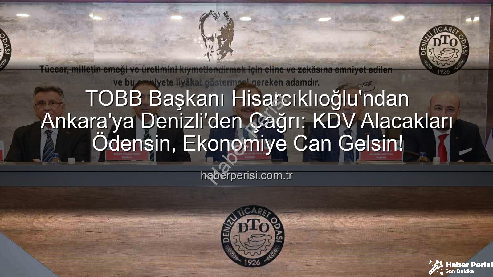 KDV alacakları - TOBB Başkanı Hisarcıklıoğlu'ndan Ankara'ya Denizli'den Çağrı: KDV Alacakları Ödensin, Ekonomiye Can Gelsin!