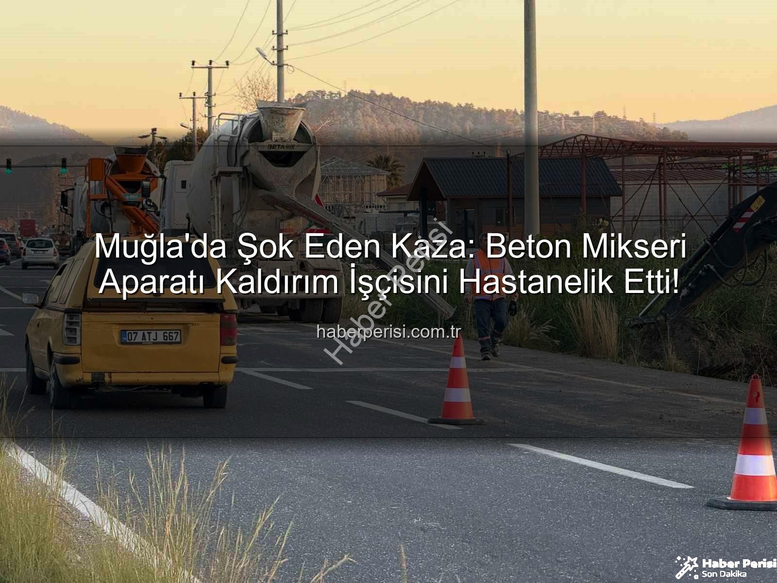 işçi kazası - Muğla'da Şok Eden Kaza: Beton Mikseri Aparatı Kaldırım İşçisini Hastanelik Etti!