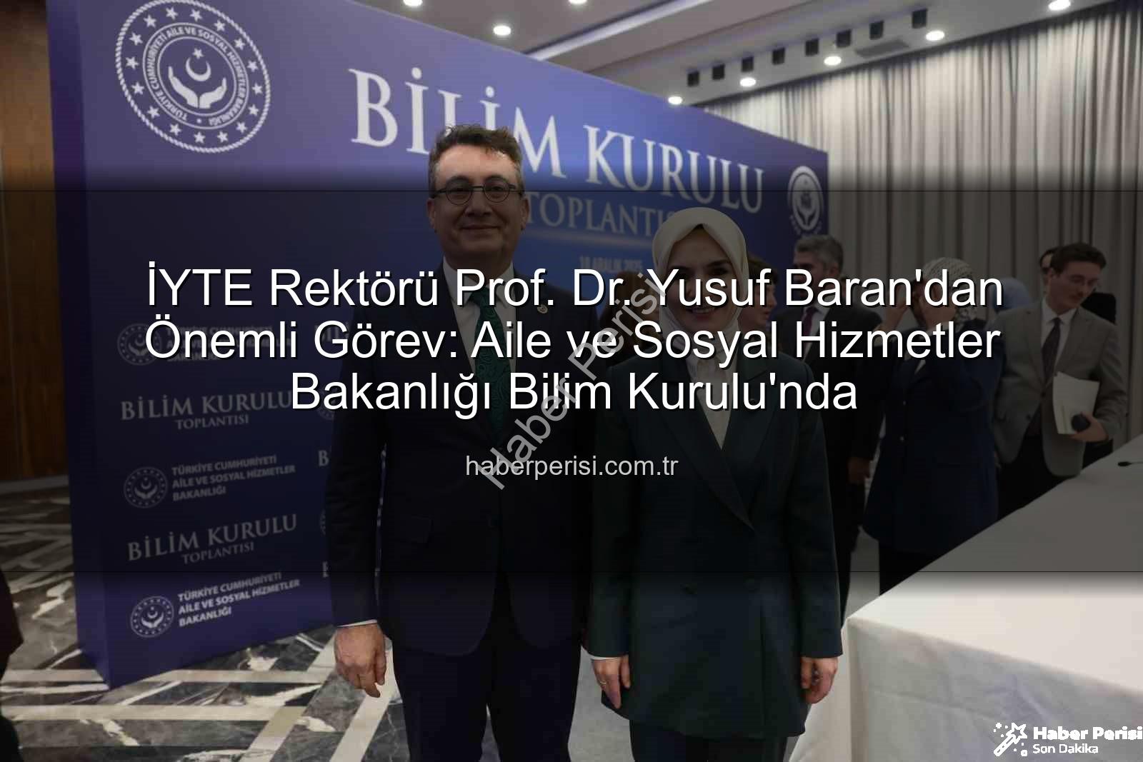 Prof. Dr. Yusuf Baran - İYTE Rektörü Prof. Dr. Yusuf Baran'dan Önemli Görev: Aile ve Sosyal Hizmetler Bakanlığı Bilim Kurulu'nda