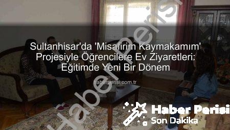Sultanhisar’da ‘Misafirim Kaymakamım’ Projesiyle Öğrencilere Ev Ziyaretleri: Eğitimde Yeni Bir Dönem