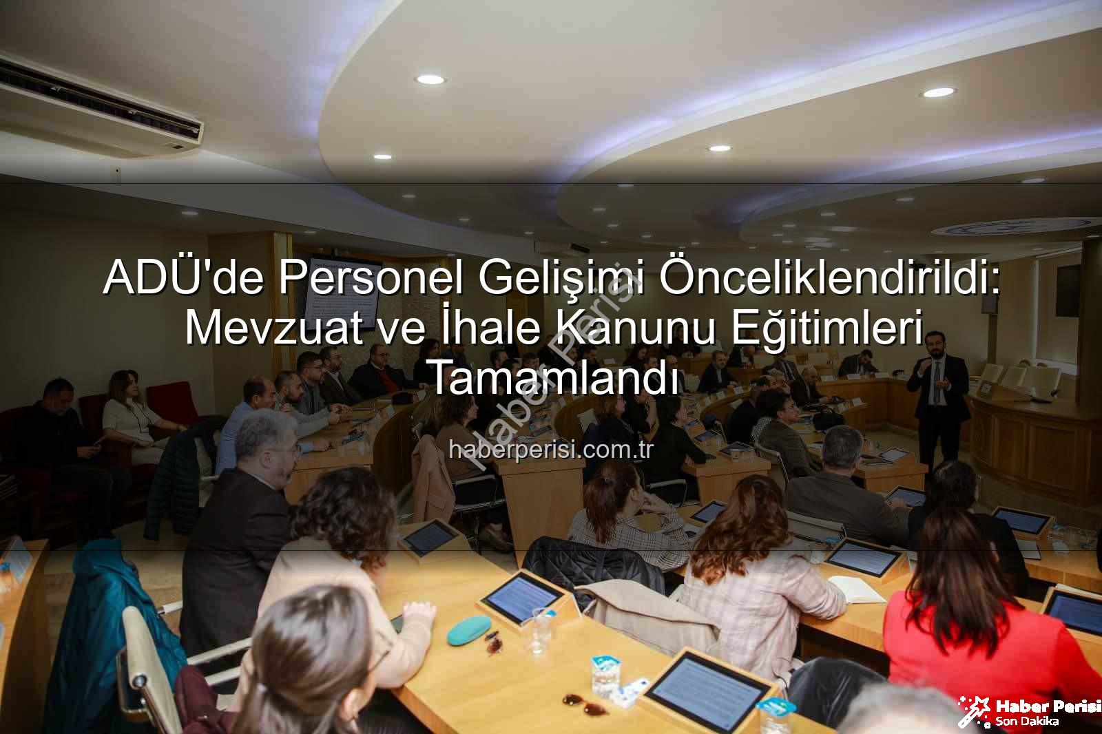personel eğitimleri - ADÜ'de Personel Gelişimi Önceliklendirildi: Mevzuat ve İhale Kanunu Eğitimleri Tamamlandı