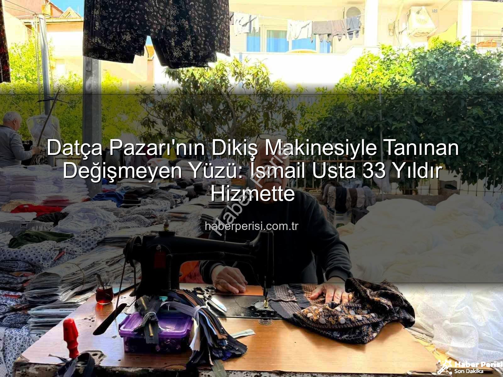 Datça Pazarı - Datça Pazarı'nın Dikiş Makinesiyle Tanınan Değişmeyen Yüzü: İsmail Usta 33 Yıldır Hizmette