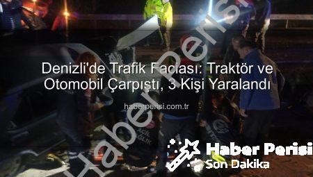 Denizli’de Trafik Faciası: Traktör ve Otomobil Çarpıştı, 3 Kişi Yaralandı