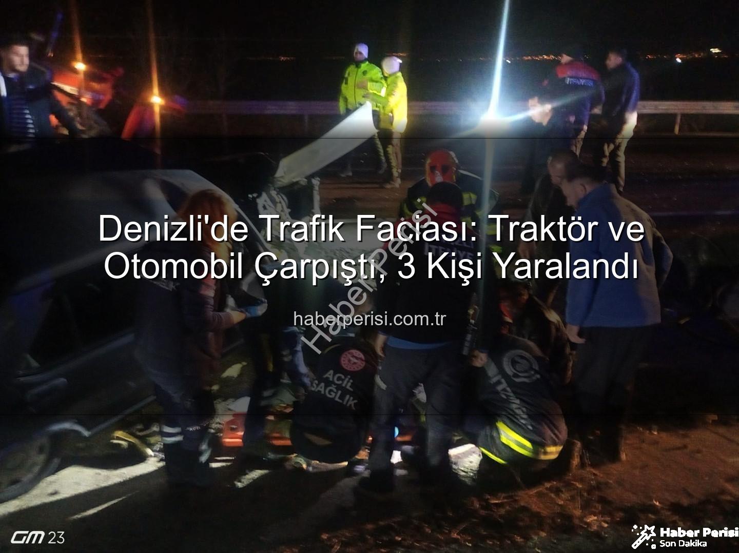 traktör otomobil çarpıştı - Denizli'de Trafik Faciası: Traktör ve Otomobil Çarpıştı, 3 Kişi Yaralandı