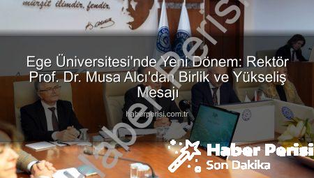 Ege Üniversitesi’nde Yeni Dönem: Rektör Prof. Dr. Musa Alcı’dan Birlik ve Yükseliş Mesajı