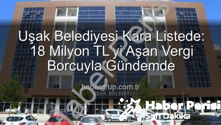 Uşak Belediyesi Kara Listede: 18 Milyon TL’yi Aşan Vergi Borcuyla Gündeme Oturdu