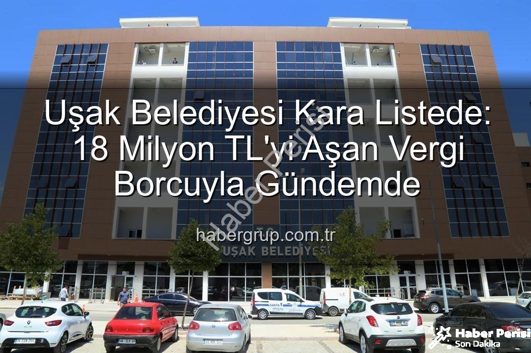 Uşak Belediyesi vergi borcu - Uşak Belediyesi Kara Listede: 18 Milyon TL'yi Aşan Vergi Borcuyla Gündeme Oturdu