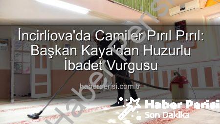 İncirliova’da Camiler Pırıl Pırıl: Başkan Kaya’dan Huzurlu İbadet Vurgusu