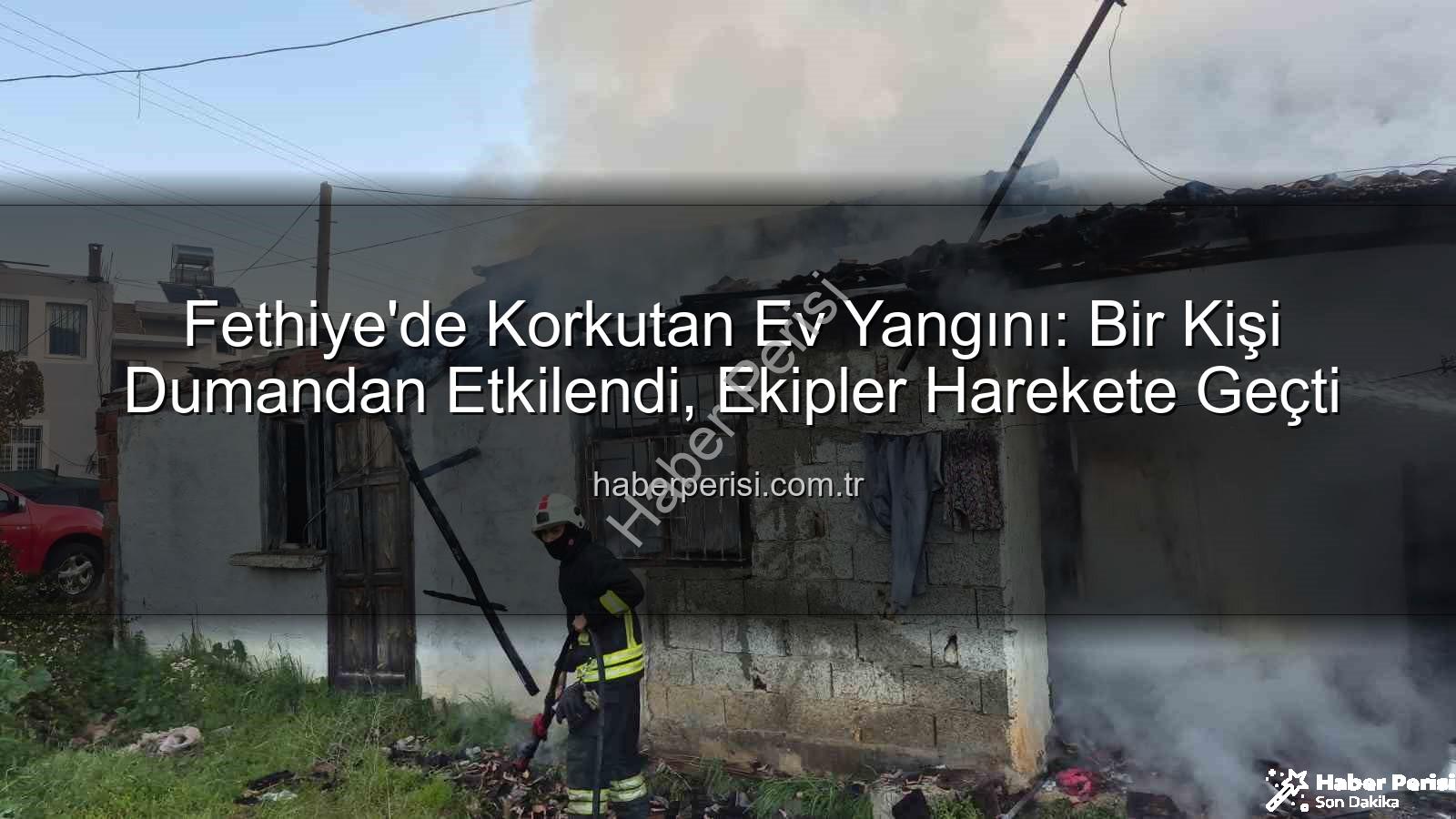 Fethiye ev yangını - Fethiye'de Korkutan Ev Yangını: Bir Kişi Dumandan Etkilendi, Ekipler Harekete Geçti