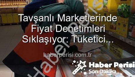 Tavşanlı Marketlerinde Fiyat Denetimleri Sıklaşıyor: Tüketici Hakları Korunuyor!