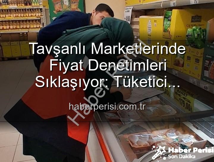 Tavşanlı market fiyat - Tavşanlı Marketlerinde Fiyat Denetimleri Sıklaşıyor: Tüketici Hakları Korunuyor!