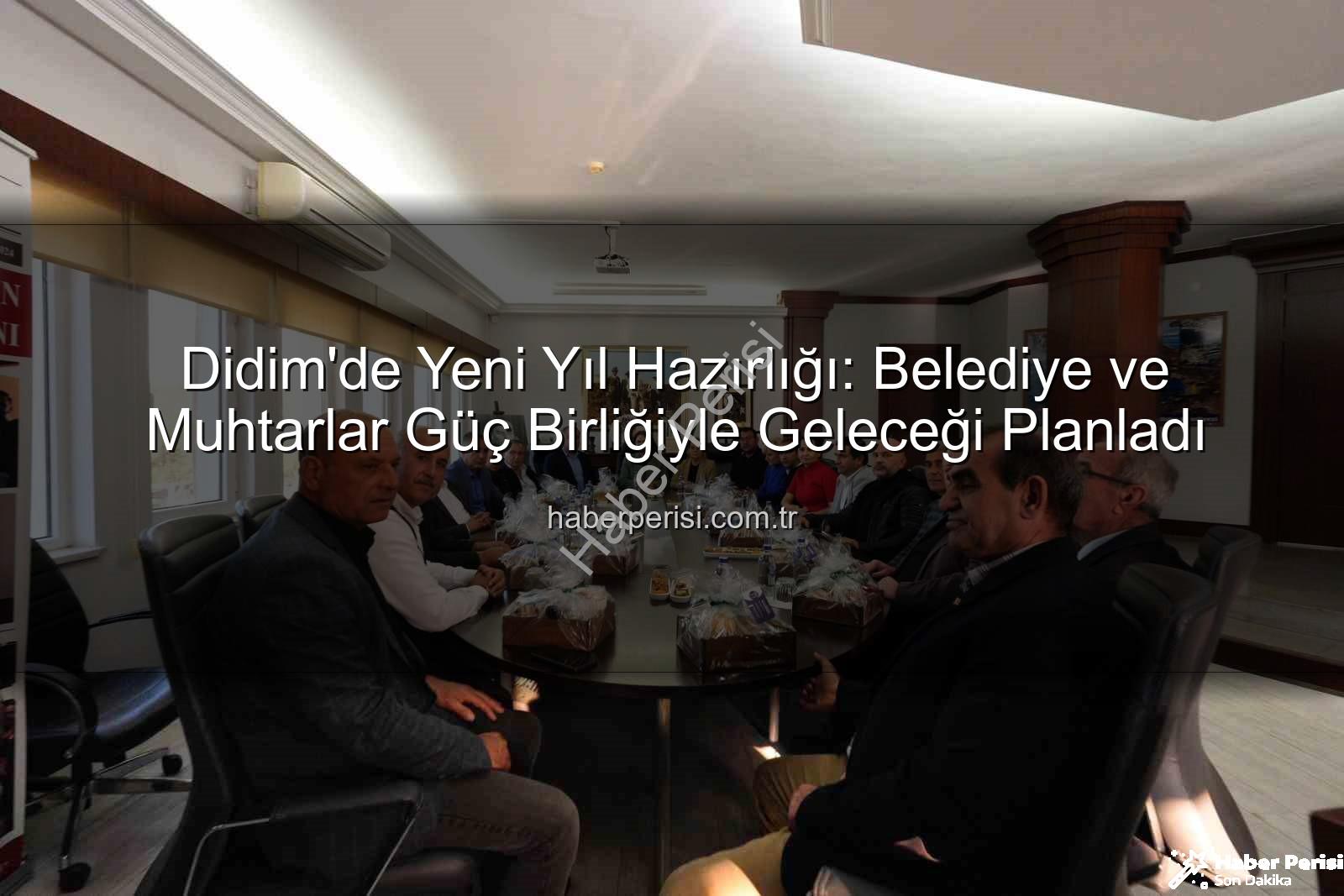 Didim muhtarlar toplantısı - Didim'de Yeni Yıl Hazırlığı: Belediye ve Muhtarlar Güç Birliğiyle Geleceği Planladı