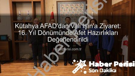 Kütahya AFAD’dan Vali Işın’a Ziyaret: 16. Yıl Dönümünde Afet Hazırlıkları Değerlendirildi