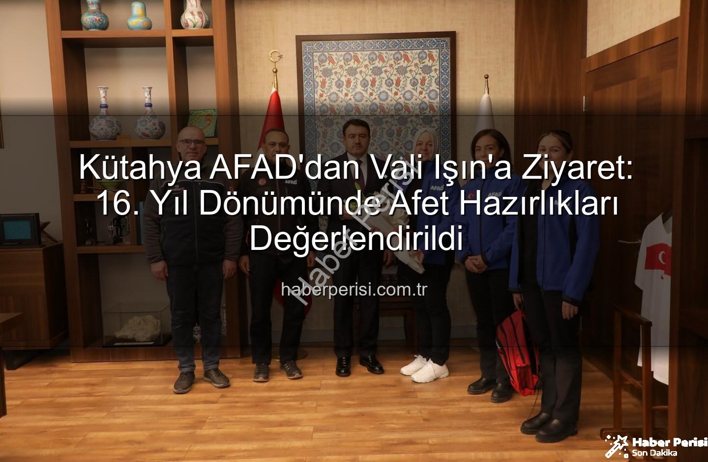 Kütahya AFAD - Kütahya AFAD'dan Vali Işın'a Ziyaret: 16. Yıl Dönümünde Afet Hazırlıkları Değerlendirildi