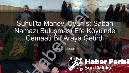 Şuhut’ta Manevi Uyanış: Sabah Namazı Buluşması Efe Köyü’nde Cemaati Bir Araya Getirdi