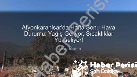 Afyonkarahisar’da Hafta Sonu Hava Durumu: Yağış Geliyor, Sıcaklıklar Yükseliyor!