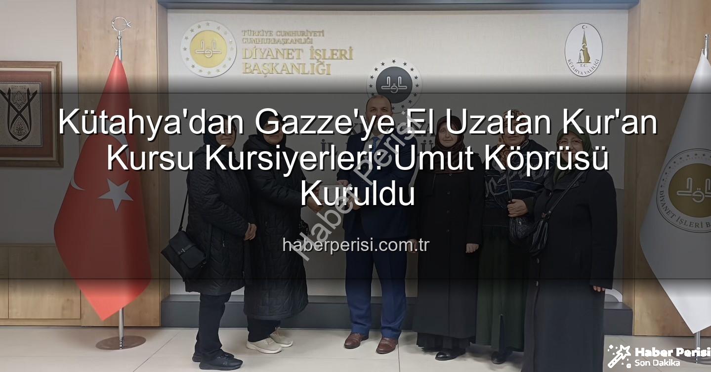 Kütahya Kur'an Kursu - Kütahya'dan Gazze'ye El Uzatan Kur'an Kursu Kursiyerleri: Umut Köprüsü Kuruldu