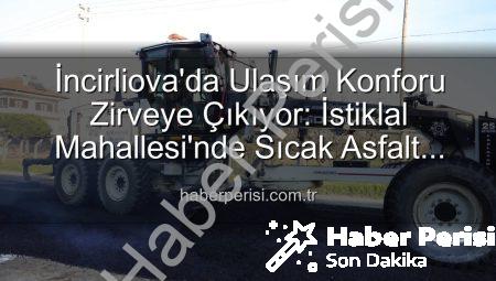 İncirliova’da Ulaşım Konforu Zirveye Çıkıyor: İstiklal Mahallesi’nde Sıcak Asfalt Devrimi