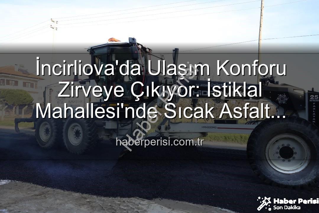 İncirliova sıcak asfalt - İncirliova'da Ulaşım Konforu Zirveye Çıkıyor: İstiklal Mahallesi'nde Sıcak Asfalt Devrimi