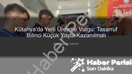 Kütahya’da Yerli Üretime Vurgu: Tasarruf Bilinci Küçük Yaşta Kazanılmalı