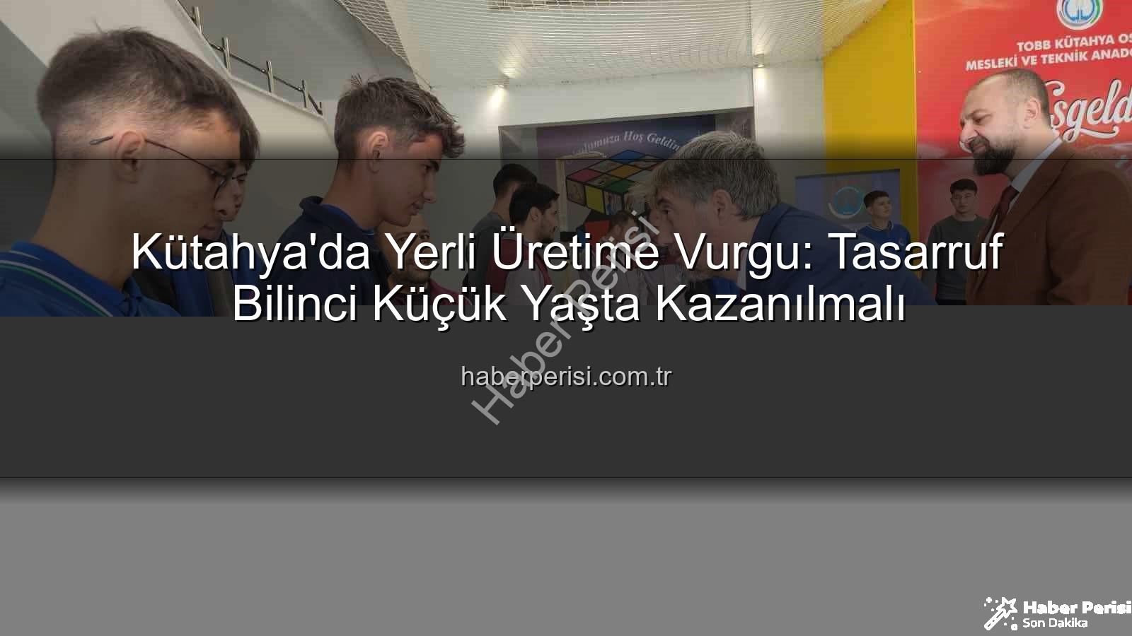 yerli üretim - Kütahya'da Yerli Üretime Vurgu: Tasarruf Bilinci Küçük Yaşta Kazanılmalı