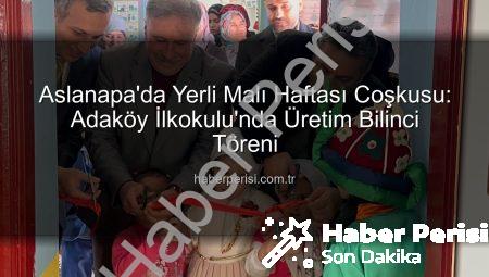 Aslanapa’da Yerli Malı Haftası Coşkusu: Adaköy İlkokulu’nda Üretim Bilinci Töreni