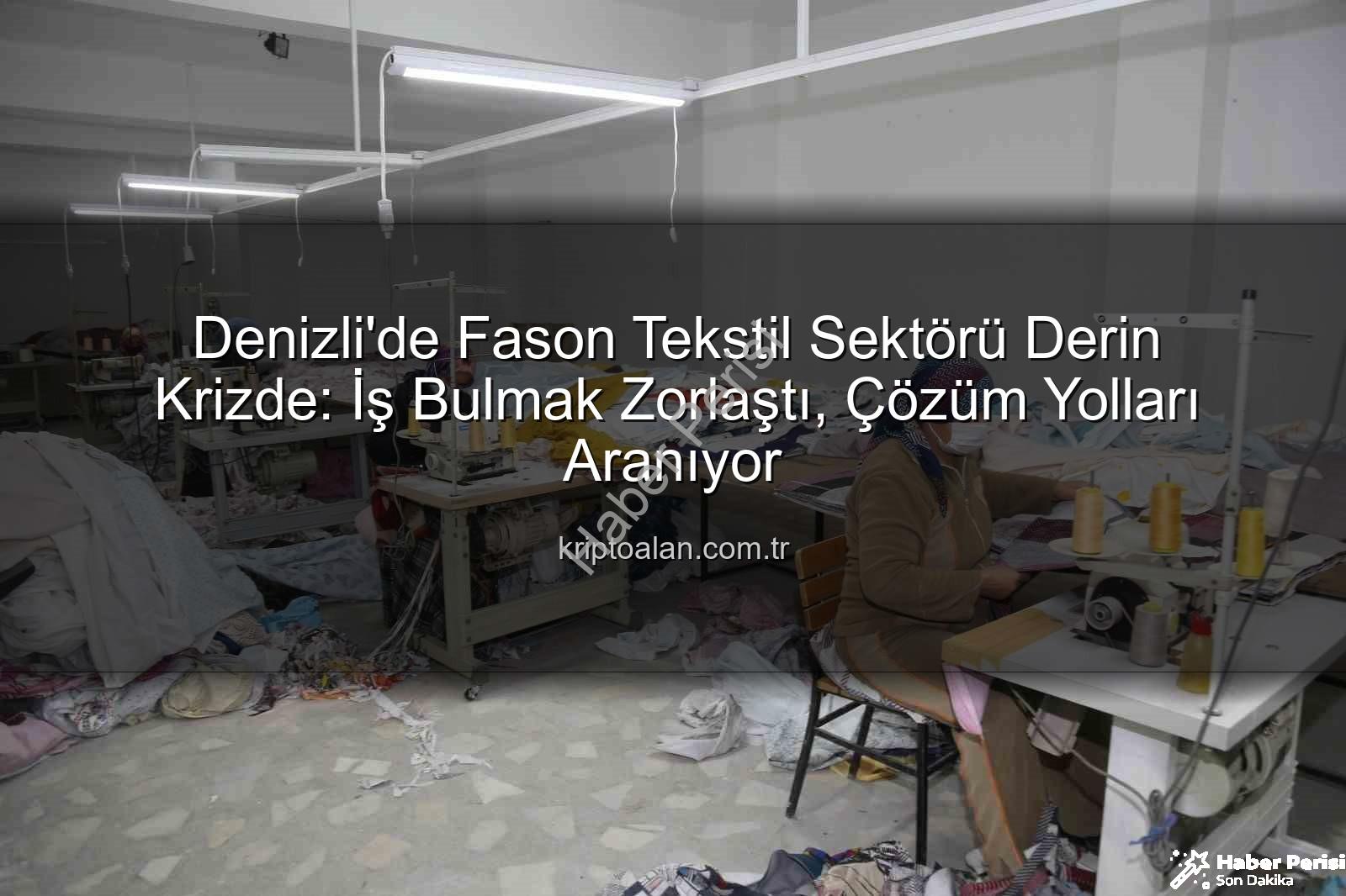 fason tekstil sektörü - Denizli'de Fason Tekstil Sektörü Krizle Boğuşuyor: İş Bulmak Zorlaştı