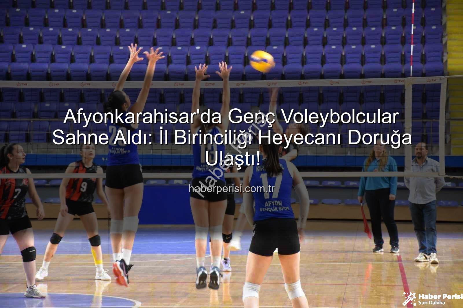 Genç Kızlar Voleybol - Afyonkarahisar'da Genç Voleybolcular Sahne Aldı: İl Birinciliği Heyecanı Doruğa Ulaştı!