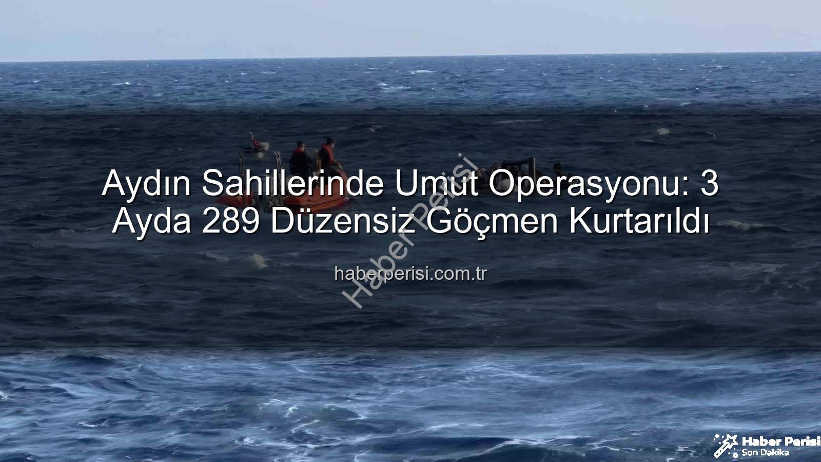 düzensiz göçmen - Aydın Sahillerinde Umut Operasyonu: 3 Ayda 289 Düzensiz Göçmen Kurtarıldı