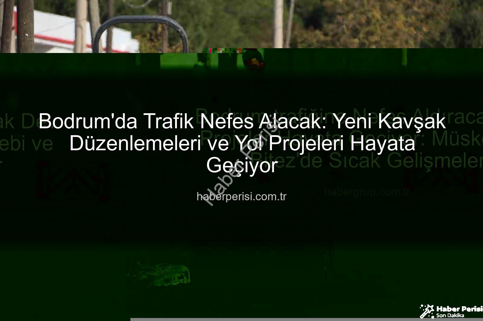 Bodrum trafik projeleri - Bodrum'da Trafik Nefes Alacak: Yeni Kavşak Düzenlemeleri ve Yol Projeleri Hayata Geçiyor