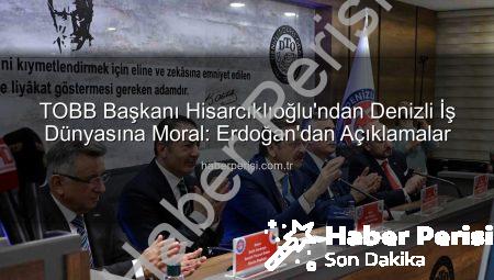 TOBB Başkanı Hisarcıklıoğlu’ndan Denizli İş Dünyasına Moral: Erdoğan’dan Açıklamalar