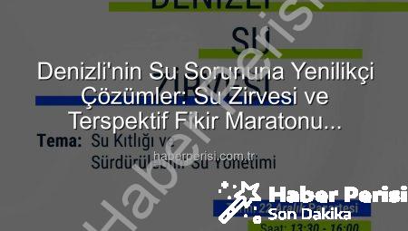 Denizli’nin Su Sorununa Yenilikçi Çözümler: Su Zirvesi ve Terspektif Fikir Maratonu Başlıyor!