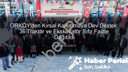ORKÖY’den Kırsal Kalkınmaya Dev Destek: 36 Traktör ve Ekskavatör Sıfır Faizle Dağıtıldı