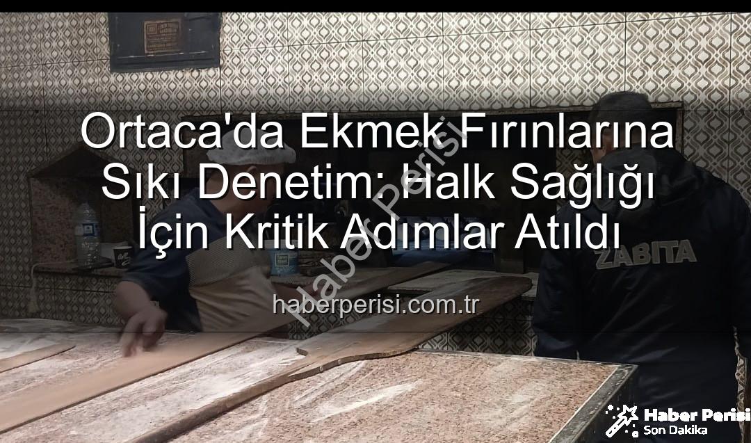 Ortaca ekmek fırınları - Ortaca'da Ekmek Fırınlarına Sıkı Denetim: Halk Sağlığı İçin Kritik Adımlar Atıldı