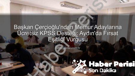 Başkan Çerçioğlu’ndan Memur Adaylarına Ücretsiz KPSS Desteği: Aydın’da Fırsat Eşitliği Vurgusu