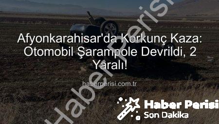 Afyonkarahisar’da Korkunç Kaza: Otomobil Şarampole Devrildi, 2 Yaralı!