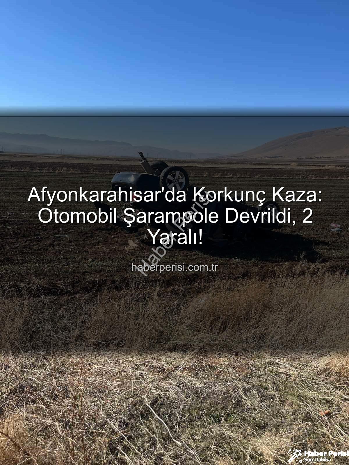 Afyonkarahisar trafik kazası - Afyonkarahisar'da Korkunç Kaza: Otomobil Şarampole Devrildi, 2 Yaralı!