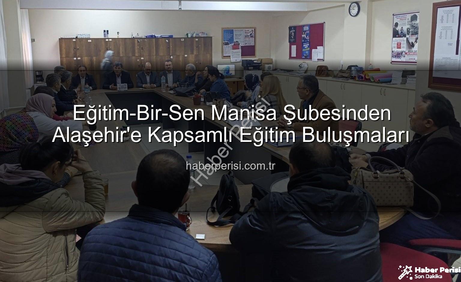 Eğitim-Bir-Sen Alaşehir - Eğitim-Bir-Sen Manisa Şubesinden Alaşehir'e Kapsamlı Eğitim Buluşmaları