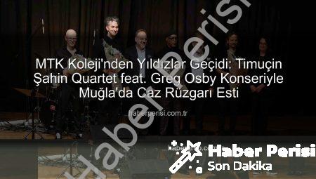 MTK Koleji’nden Yıldızlar Geçidi: Timuçin Şahin Quartet feat. Greg Osby Konseriyle Muğla’da Caz Rüzgarı Esti
