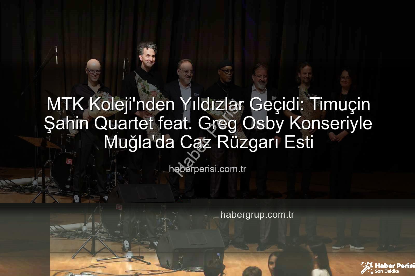 Timuçin Şahin Quartet Greg Osby - MTK Koleji'nden Yıldızlar Geçidi: Timuçin Şahin Quartet feat. Greg Osby Konseriyle Muğla'da Caz Rüzgarı Esti