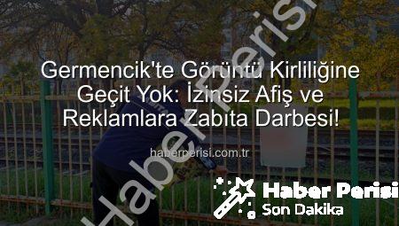 Germencik’te Görüntü Kirliliğine Geçit Yok: İzinsiz Afiş ve Reklamlara Zabıta Darbesi!