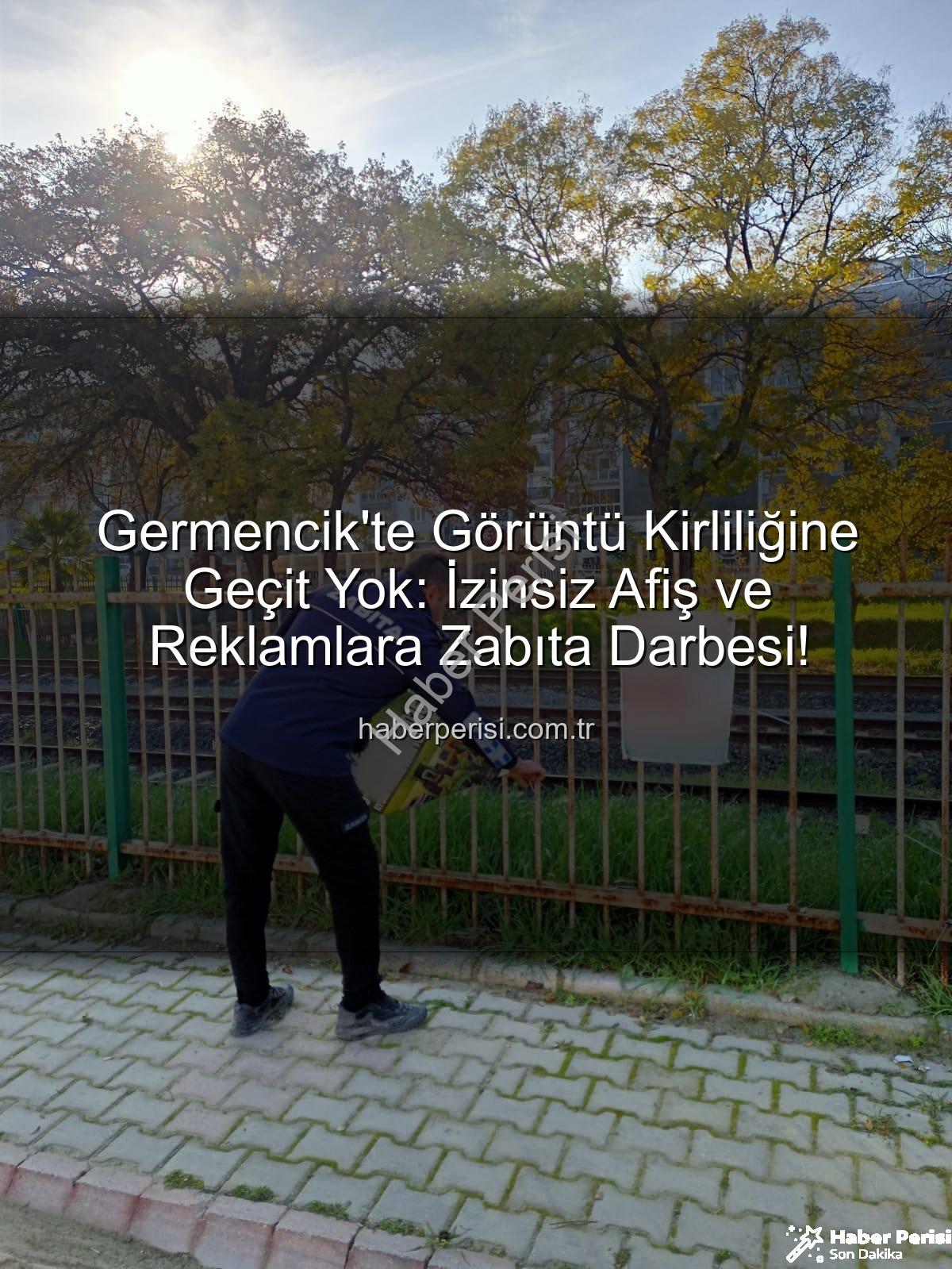 Germencik'te Görüntü Kirliliğine Geçit Yok: İzinsiz Afiş ve Reklamlara Zabıta Darbesi!