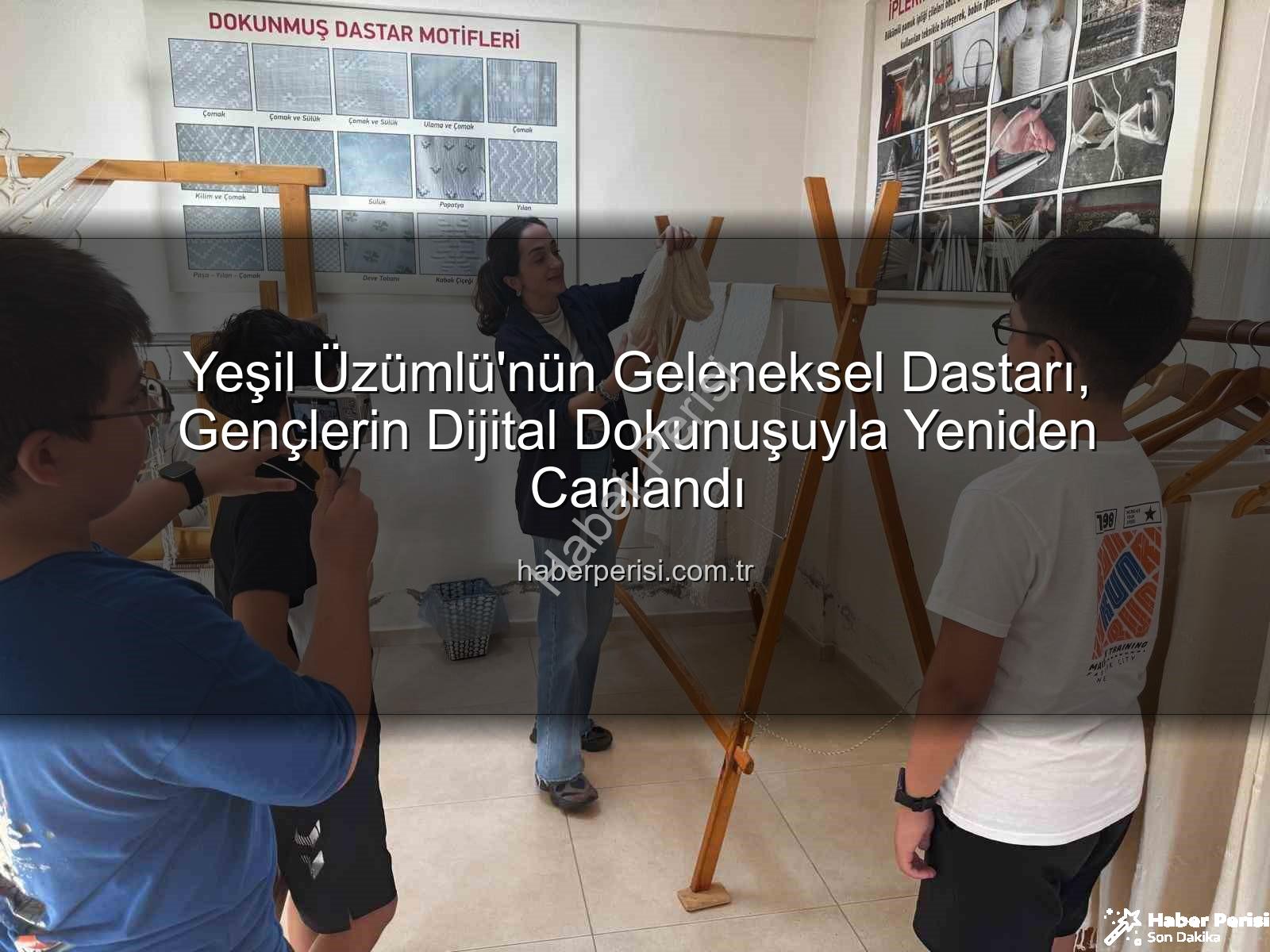 dastar dokumacılığı - Yeşil Üzümlü'nün Geleneksel Dastarı, Gençlerin Dijital Dokunuşuyla Yeniden Canlandı