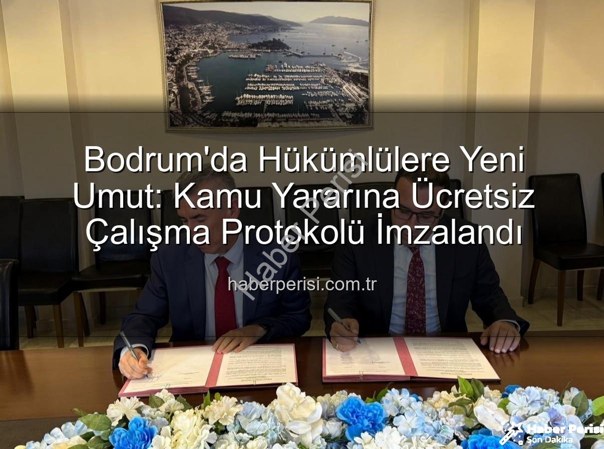 kamu yararına çalışma - Bodrum'da Hükümlülere Yeni Umut: Kamu Yararına Ücretsiz Çalışma Protokolü İmzalandı