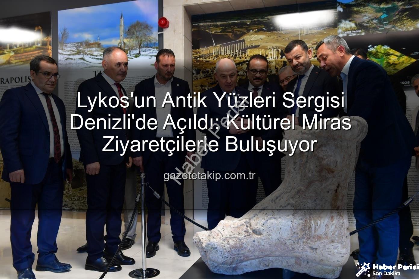 Lykos'un Antik Yüzleri - Denizli'de Lykos'un Antik Yüzleri Sergisi Büyüledi: Cumhuriyet'in Mirasına Yolculuk