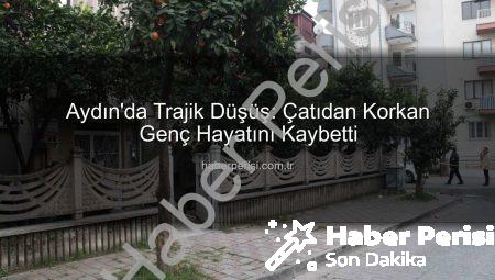 Aydın’da Trajik Düşüş: Çatıdan Korkan Genç Hayatını Kaybetti